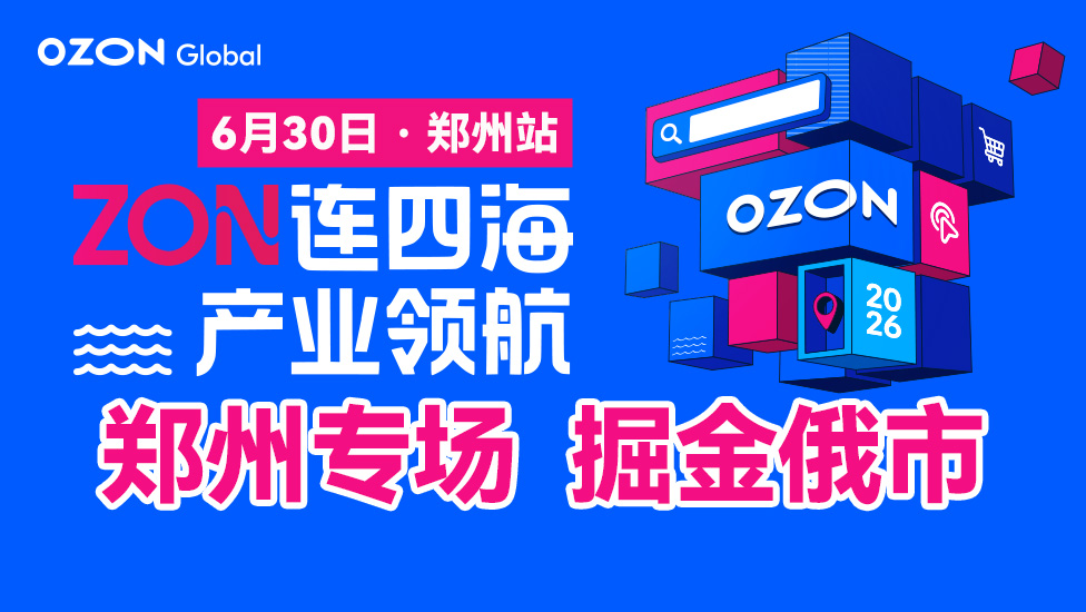 【华中区域 年度仅此一场】Ozon产业带招商会-郑州站